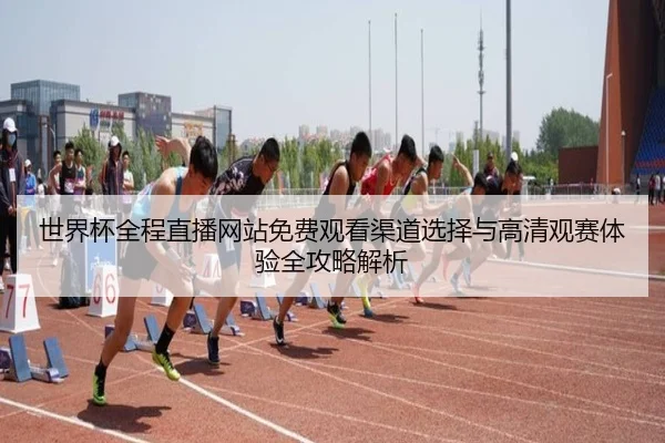 shi-jie-bei-quan-cheng-zhi-bo-wang-zhan-mian-fei-guan-kan-qu-dao-xuan-ze-yu-gao-qing-guan-sai-ti-yan-quan-gong-lve-jie-2-825.jpg