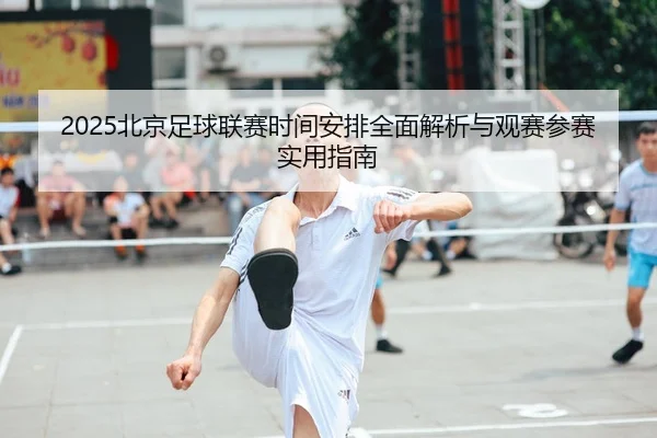 bei-jing-zu-qiu-lian-sai-shi-jian-an-pai-quan-mian-jie-xi-yu-guan-sai-can-sai-shi-yong-zhi-nan-2-335.jpg